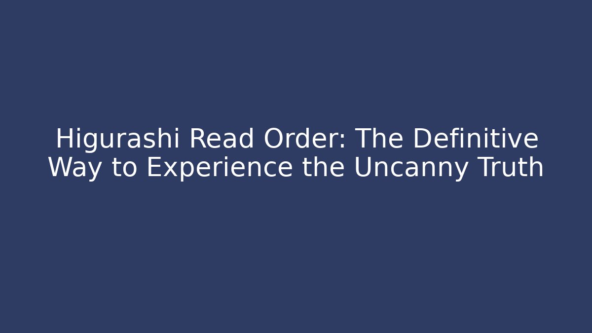 Higurashi Read Order: The Definitive Way to Experience the Uncanny Truth