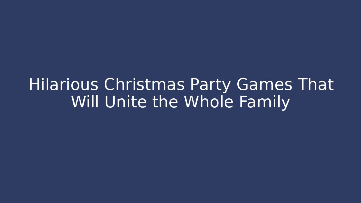 Hilarious Christmas Party Games That Will Unite the Whole Family