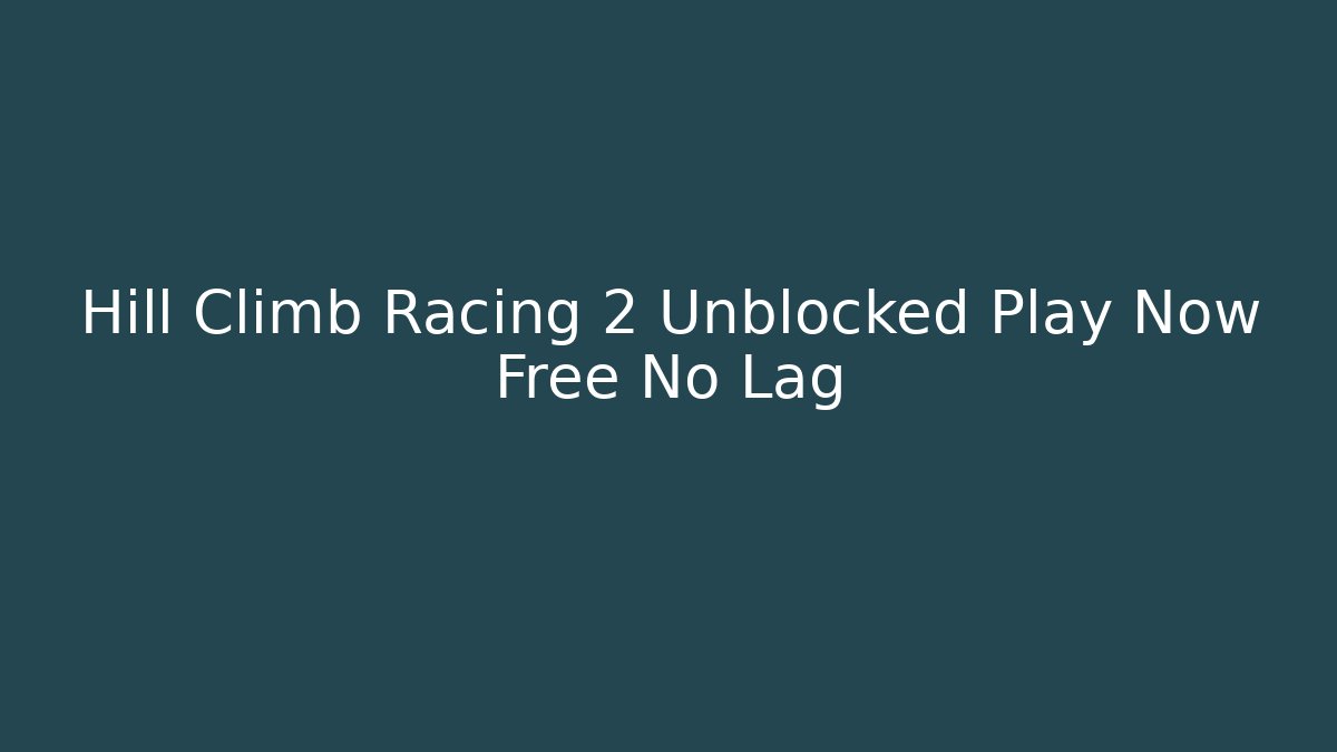 Hill Climb Racing 2 Unblocked Play Now Free No Lag