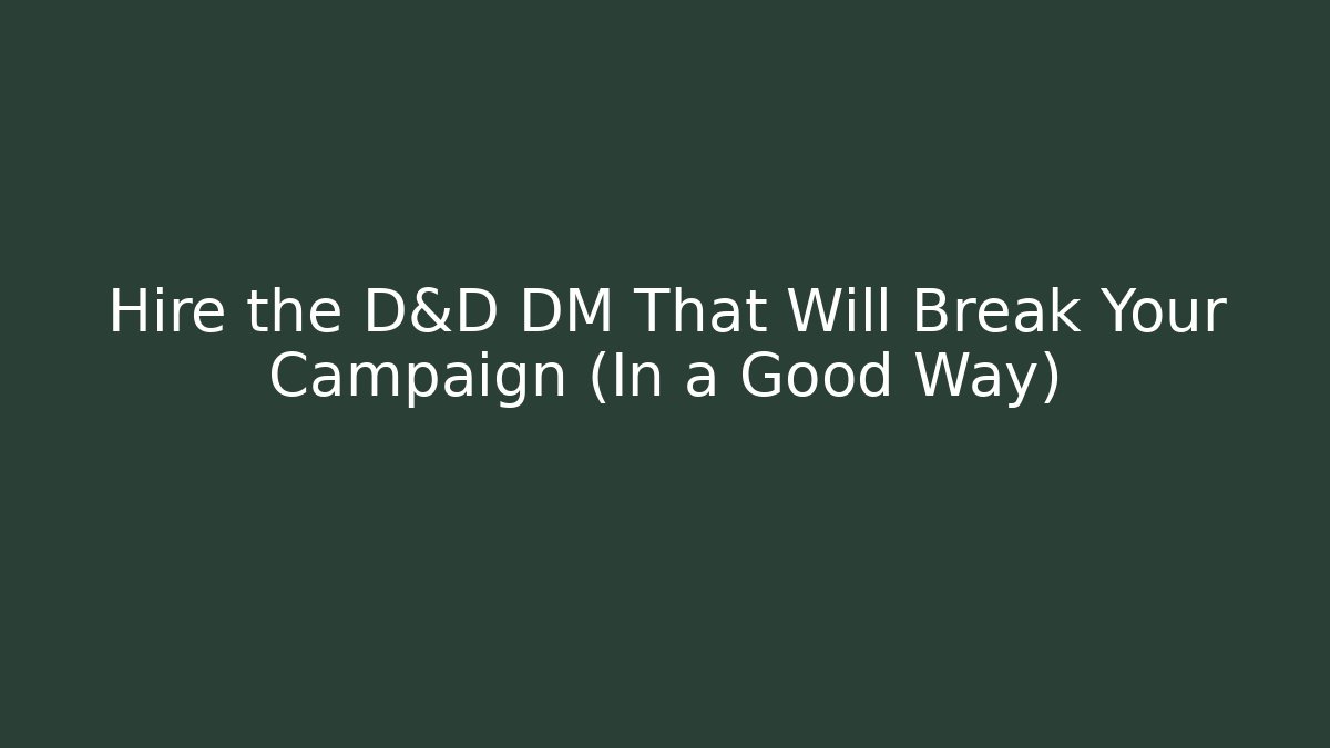 Hire the D&D DM That Will Break Your Campaign (In a Good Way)