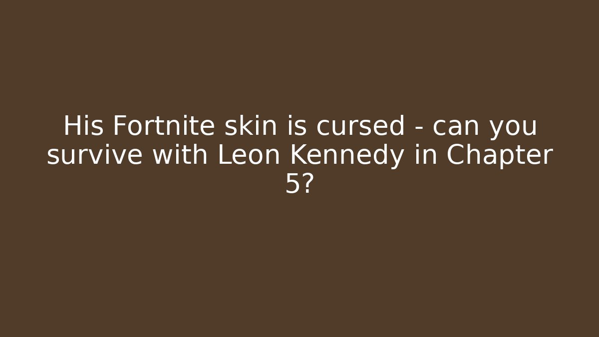 His Fortnite skin is cursed - can you survive with Leon Kennedy in Chapter 5?