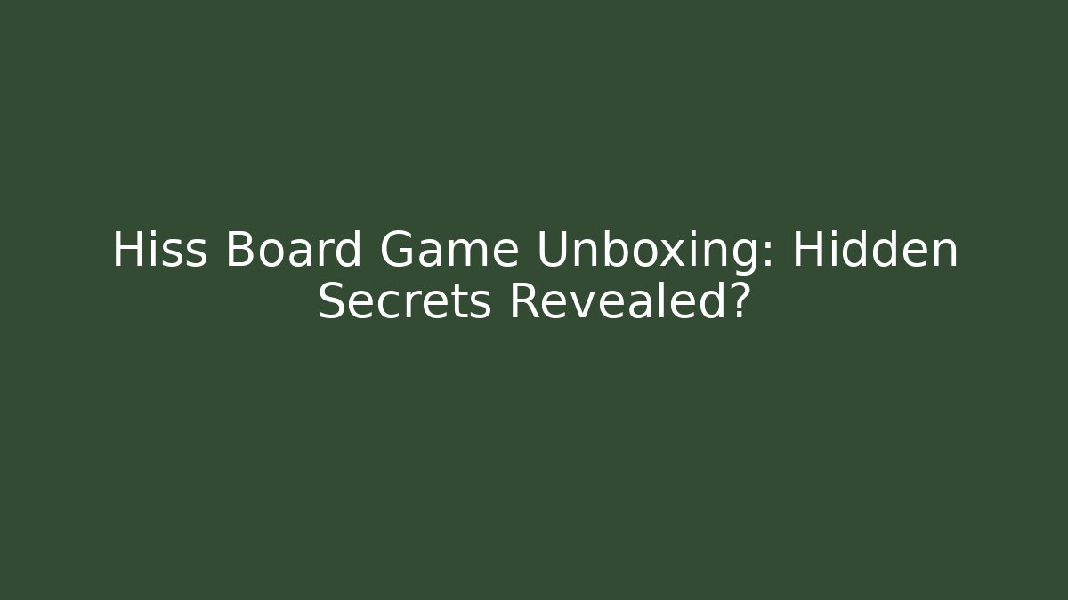 Hiss Board Game Unboxing: Hidden Secrets Revealed?