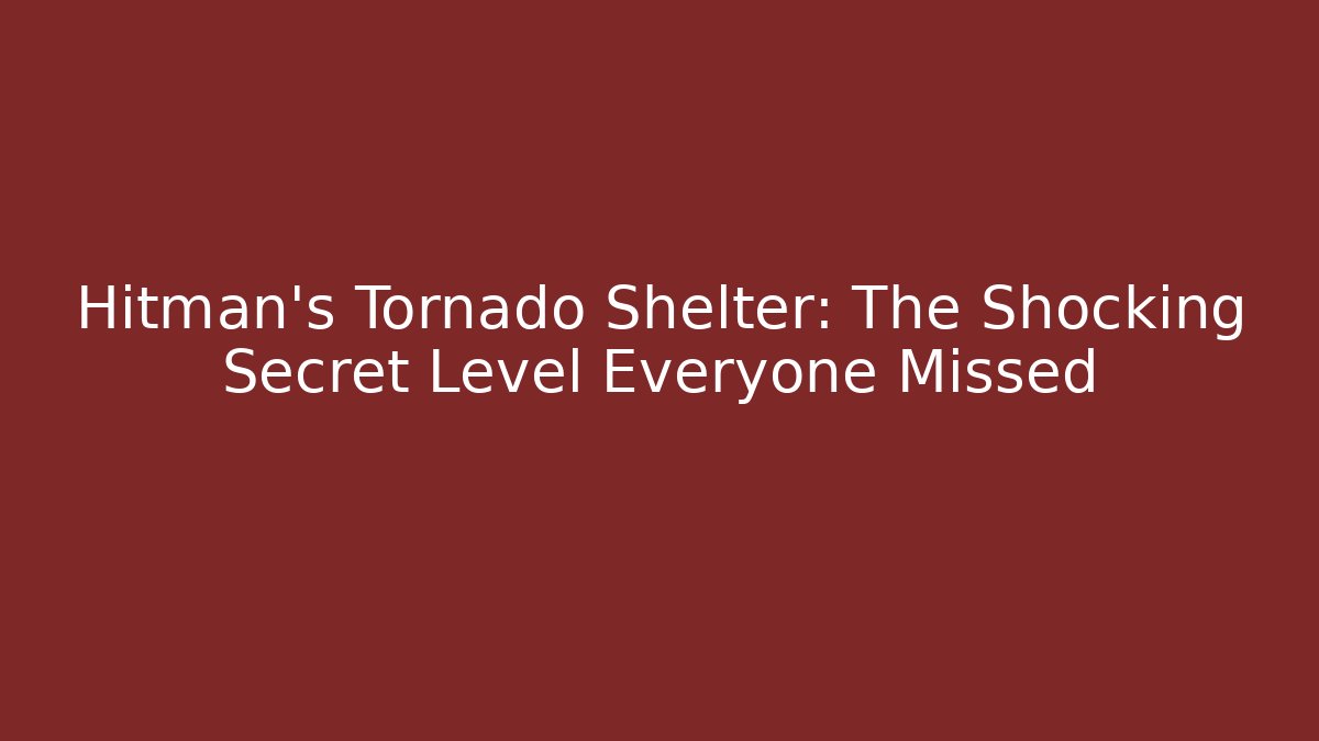 Hitman's Tornado Shelter: The Shocking Secret Level Everyone Missed
