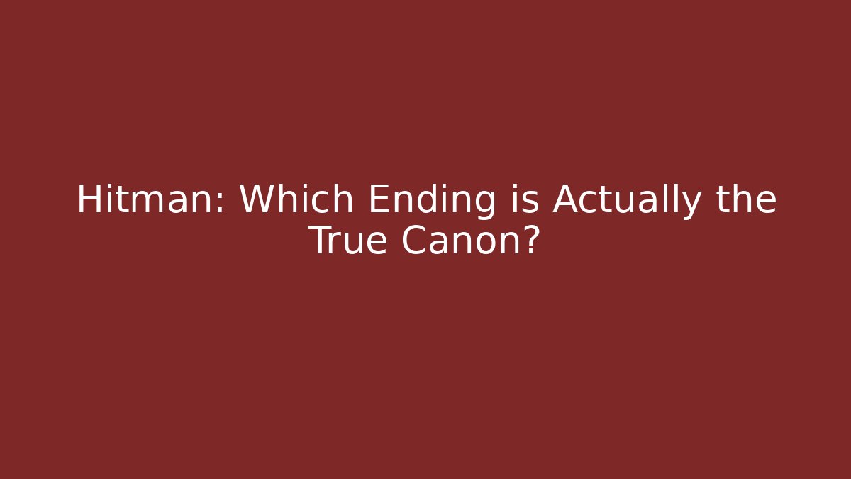 Hitman: Which Ending is Actually the True Canon?