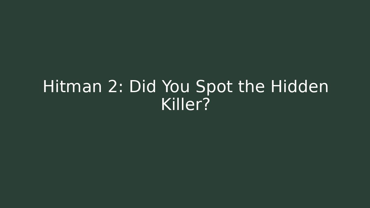 Hitman 2: Did You Spot the Hidden Killer? - Felix Cat Insurance