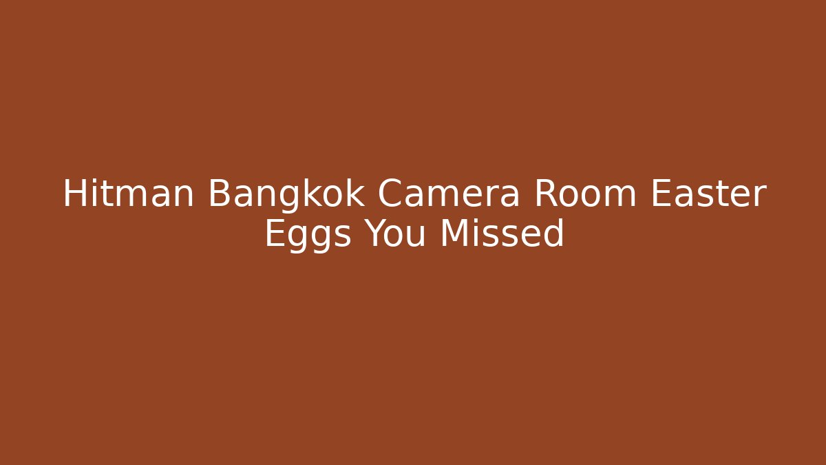 Hitman Bangkok Camera Room Easter Eggs You Missed