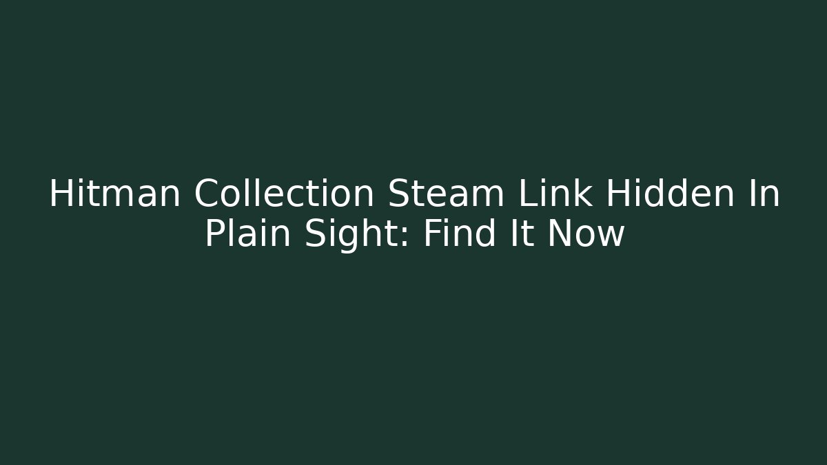 Hitman Collection Steam Link Hidden In Plain Sight: Find It Now
