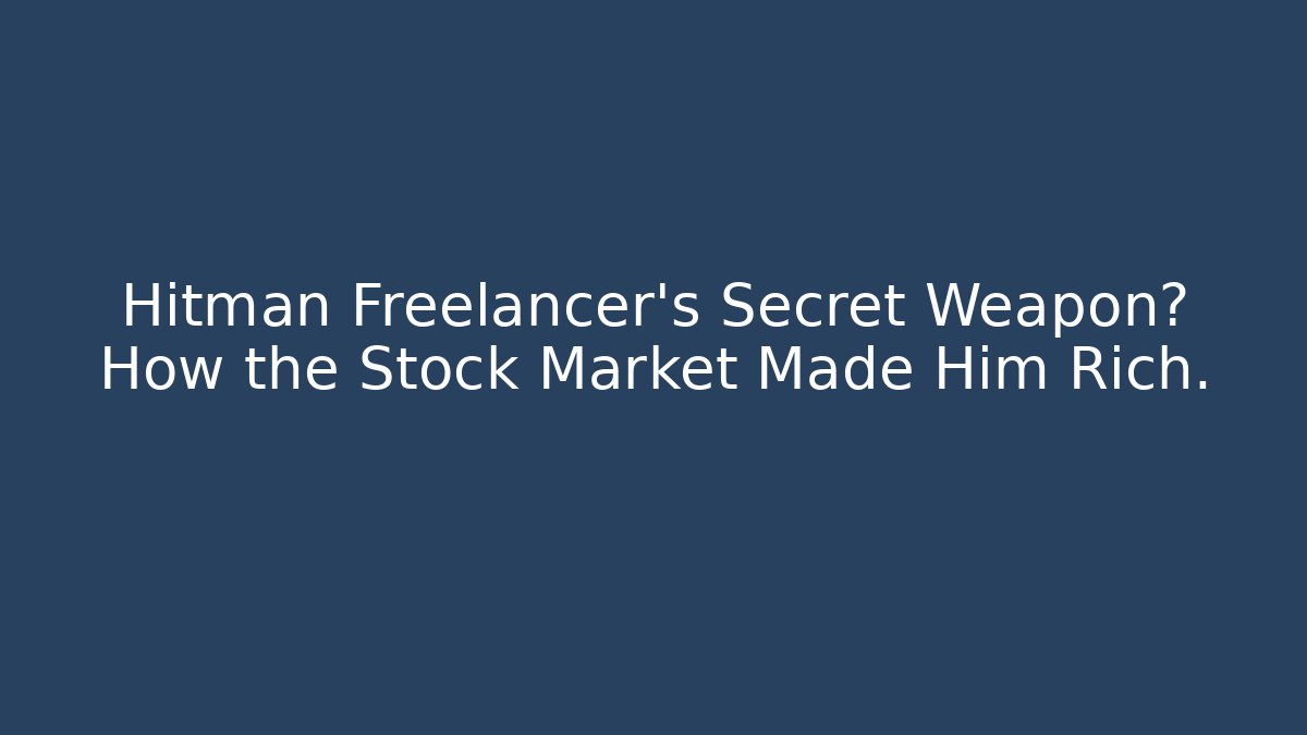 Hitman Freelancer's Secret Weapon? How the Stock Market Made Him Rich.