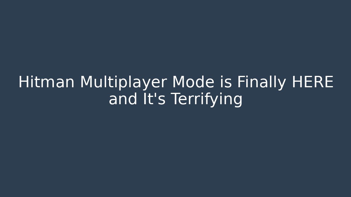 Hitman Multiplayer Mode is Finally HERE and It's Terrifying