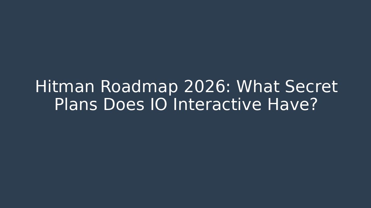 Hitman Roadmap 2026: What Secret Plans Does IO Interactive Have?