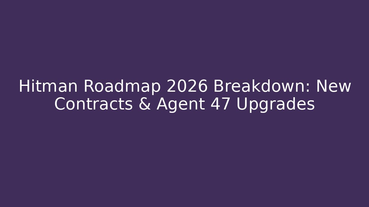 Hitman Roadmap 2026 Breakdown: New Contracts & Agent 47 Upgrades - Felix Cat Insurance