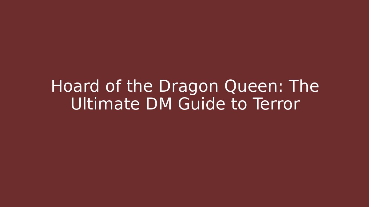 Hoard of the Dragon Queen: The Ultimate DM Guide to Terror