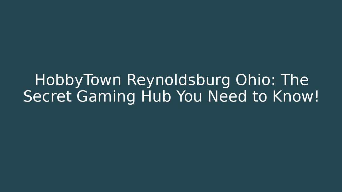 HobbyTown Reynoldsburg Ohio: The Secret Gaming Hub You Need to Know!