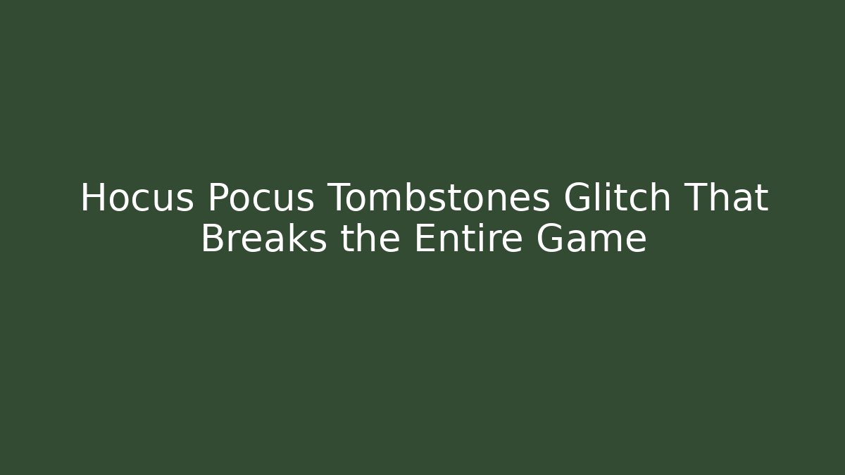 Hocus Pocus Tombstones Glitch That Breaks the Entire Game