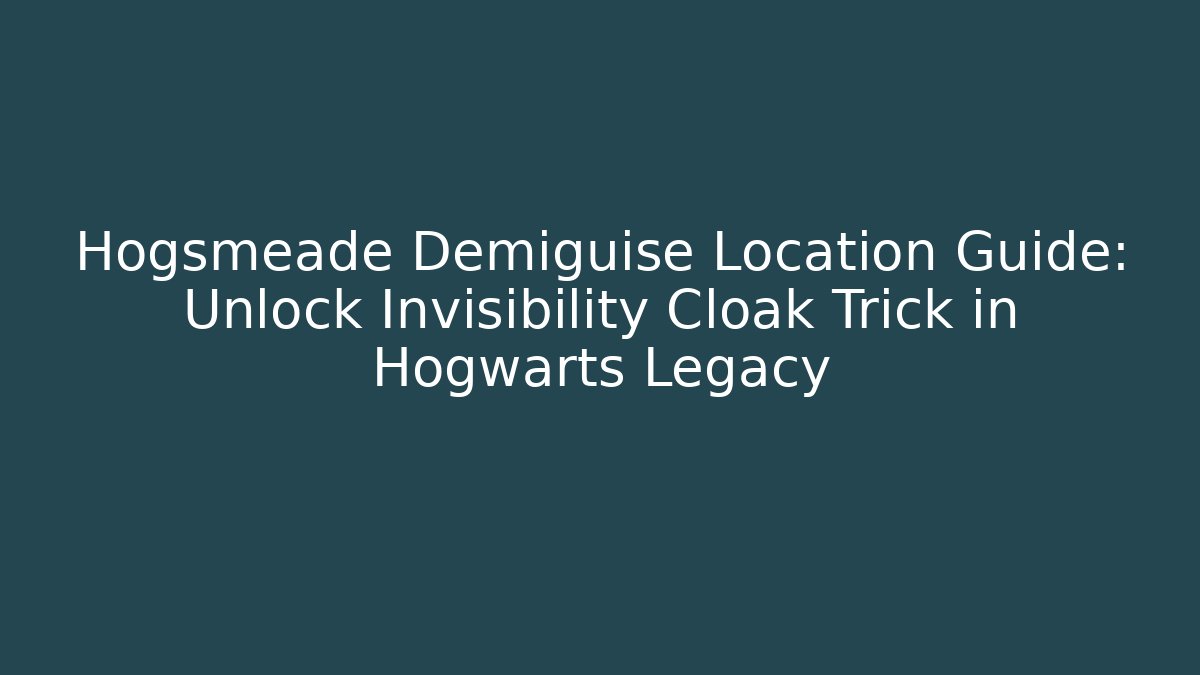 Hogsmeade Demiguise Location Guide: Unlock Invisibility Cloak Trick in Hogwarts Legacy