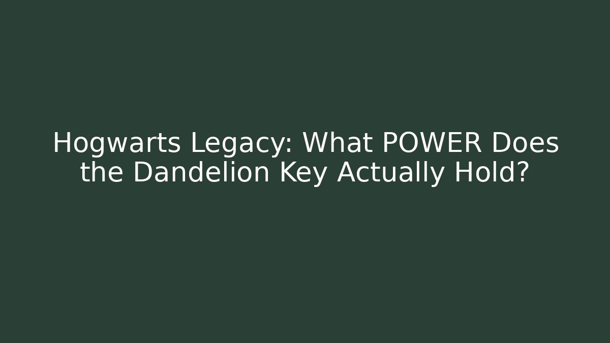 Hogwarts Legacy: What POWER Does the Dandelion Key Actually Hold?