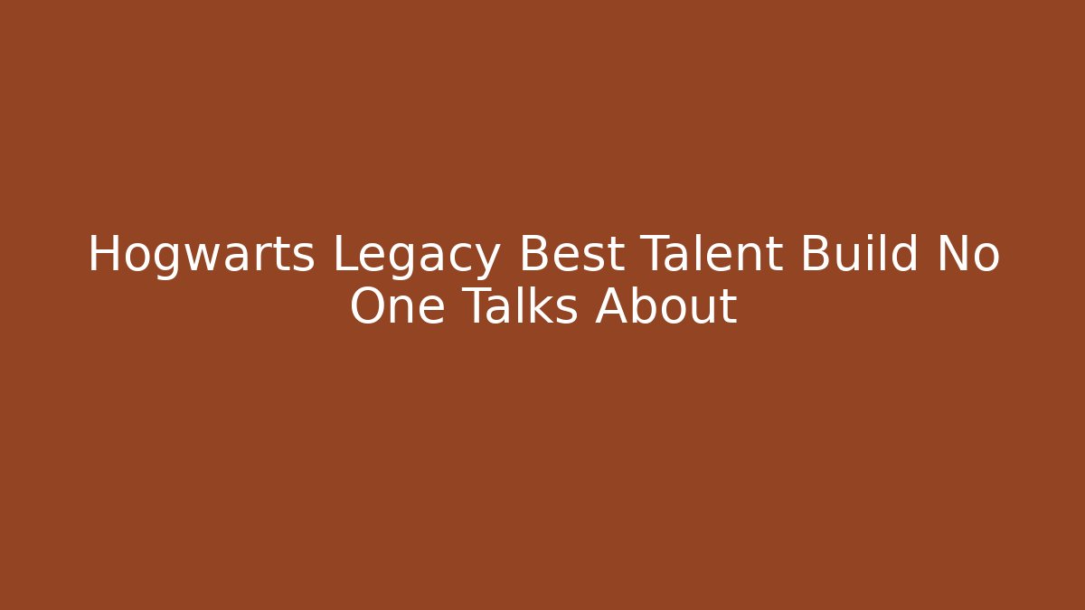 Hogwarts Legacy Best Talent Build No One Talks About - Felix Cat Insurance