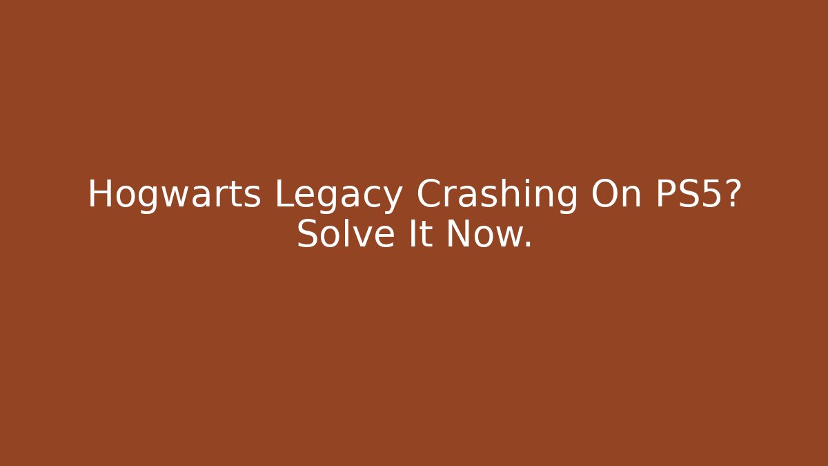 Hogwarts Legacy Crashing On PS5? Solve It Now.