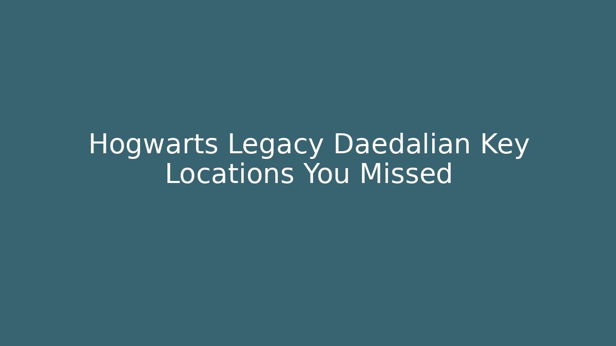 Hogwarts Legacy Daedalian Key Locations You Missed
