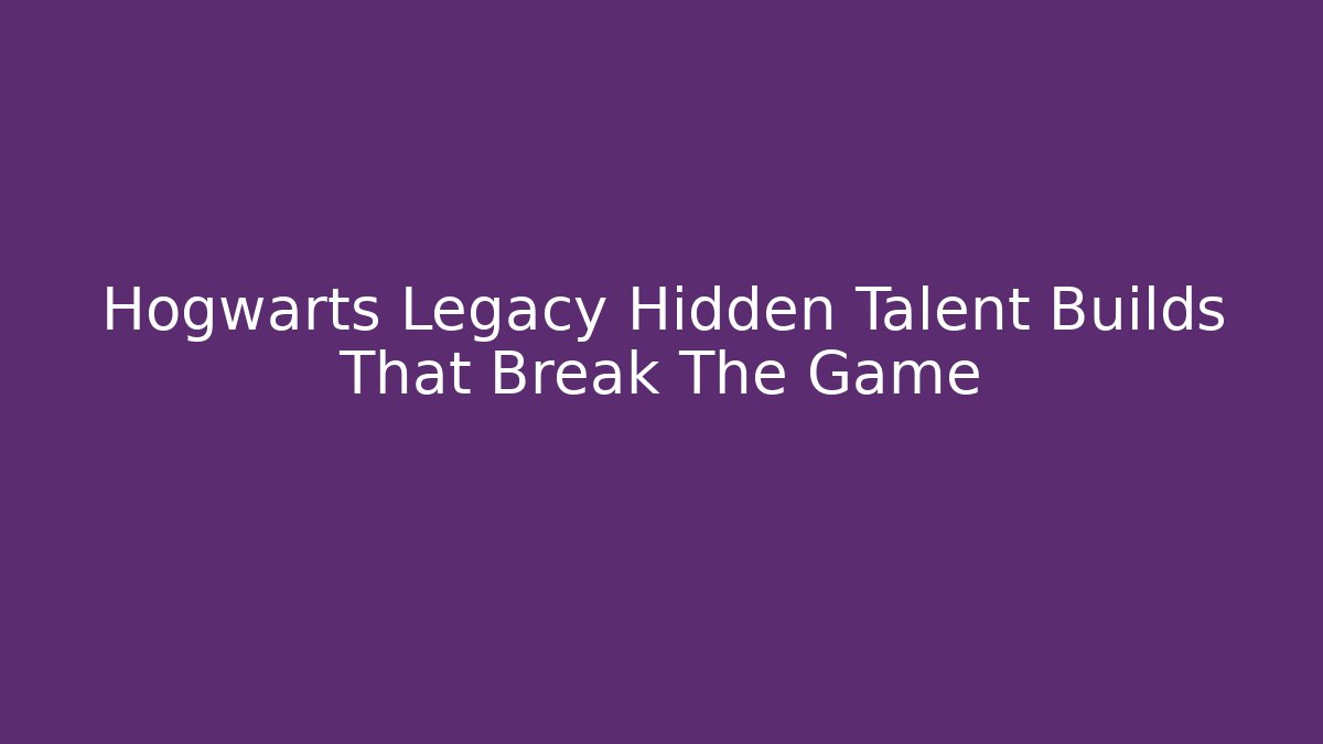 Hogwarts Legacy Hidden Talent Builds That Break The Game