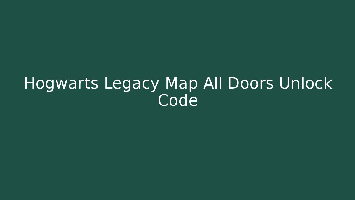 Hogwarts Legacy Map All Doors Unlock Code