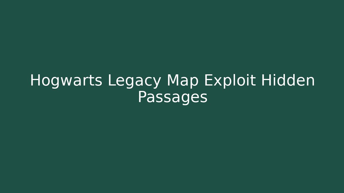 Hogwarts Legacy Map Exploit Hidden Passages