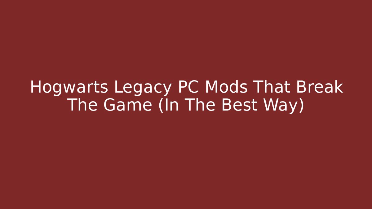 Hogwarts Legacy PC Mods That Break The Game (In The Best Way)