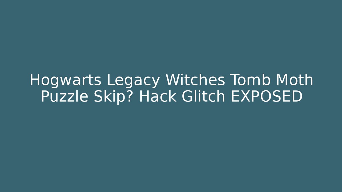 Hogwarts Legacy Witches Tomb Moth Puzzle Skip? Hack Glitch EXPOSED