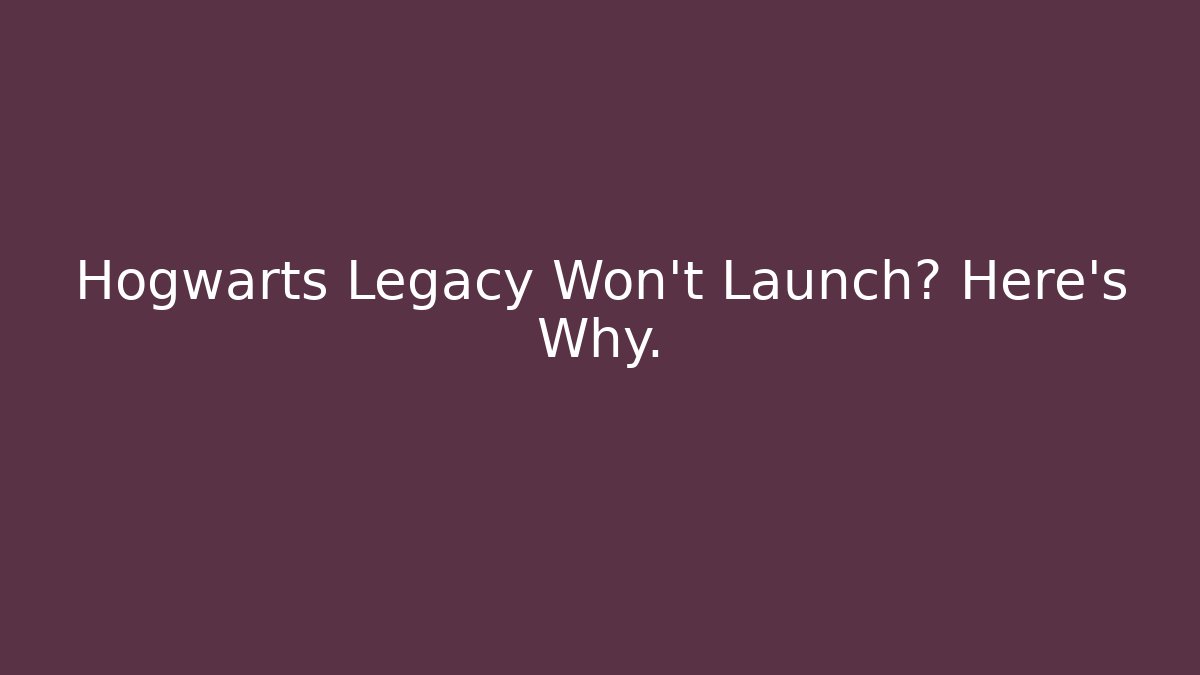 Hogwarts Legacy Won't Launch? Here's Why.