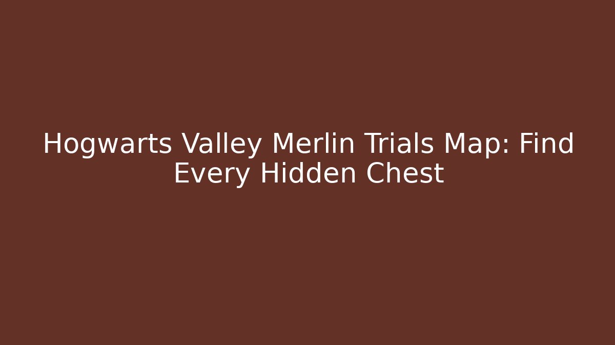 Hogwarts Valley Merlin Trials Map: Find Every Hidden Chest - Felix Cat Insurance