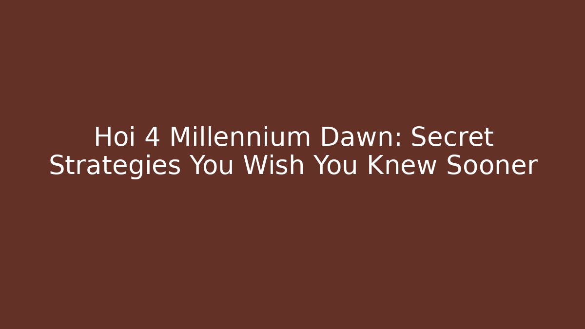 Hoi 4 Millennium Dawn: Secret Strategies You Wish You Knew Sooner