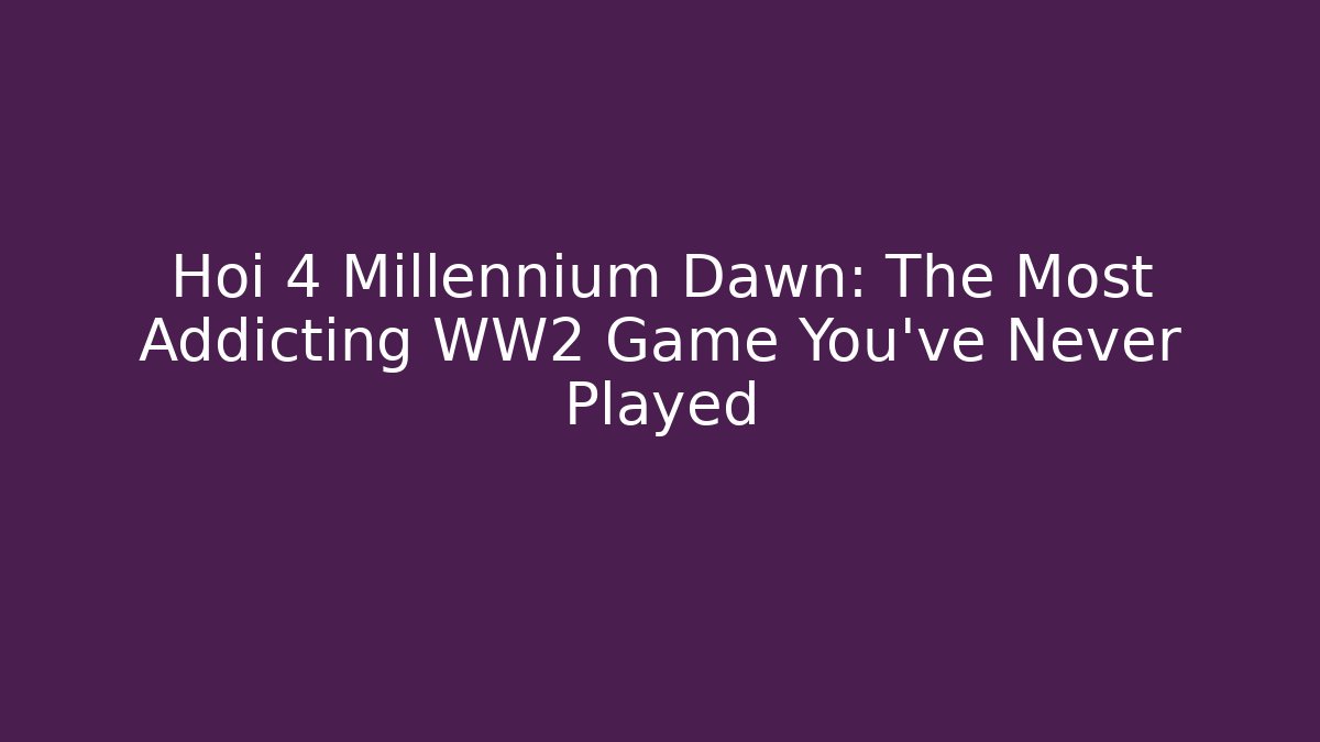 Hoi 4 Millennium Dawn: The Most Addicting WW2 Game You've Never Played
