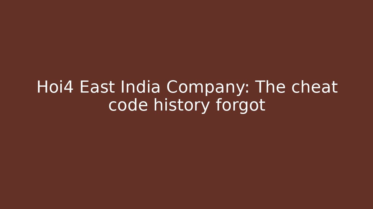 Hoi4 East India Company: The cheat code history forgot