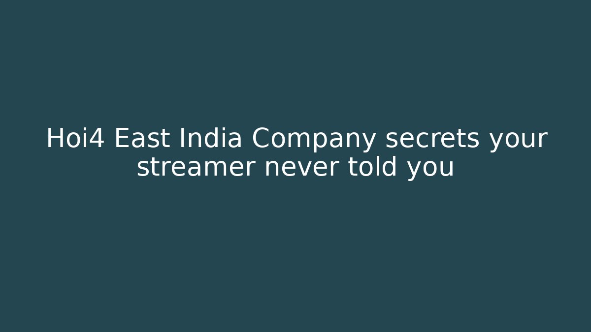 Hoi4 East India Company secrets your streamer never told you