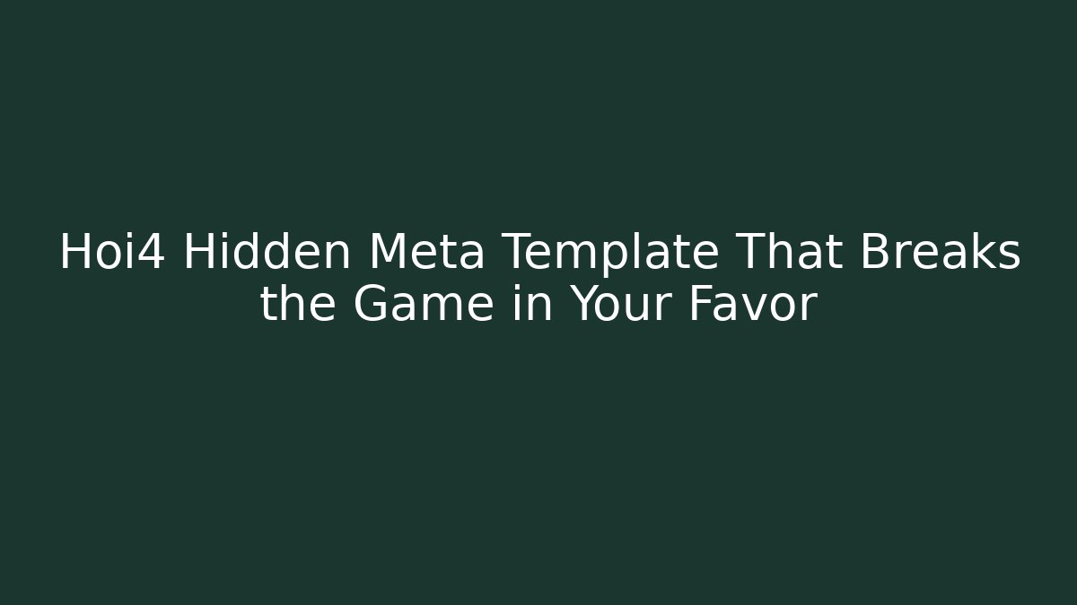Hoi4 Hidden Meta Template That Breaks the Game in Your Favor