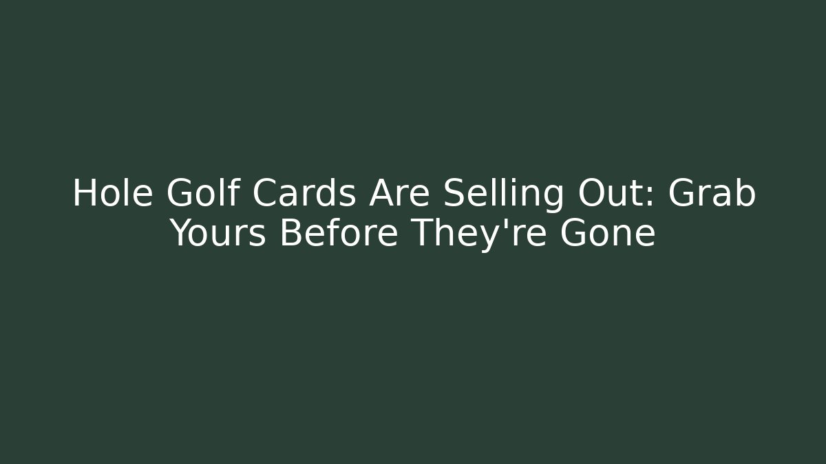 Hole Golf Cards Are Selling Out: Grab Yours Before They're Gone