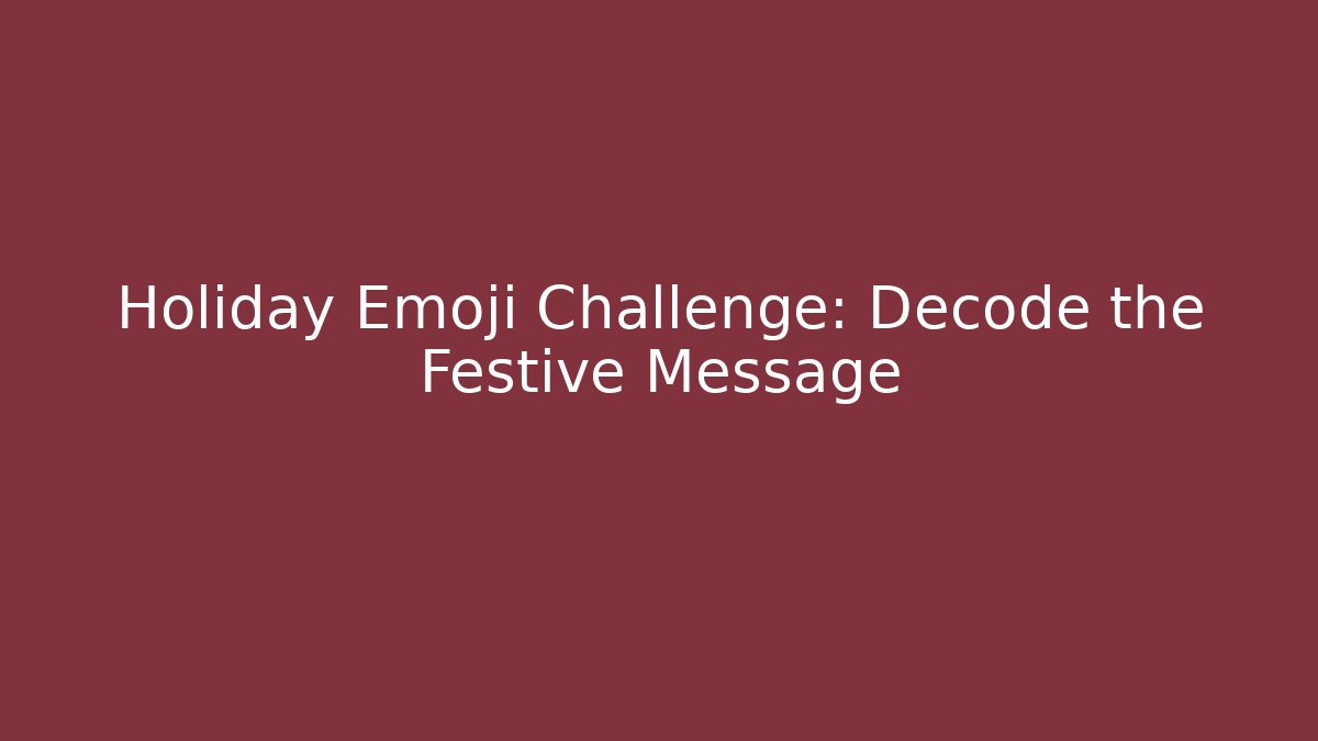 Holiday Emoji Challenge: Decode the Festive Message
