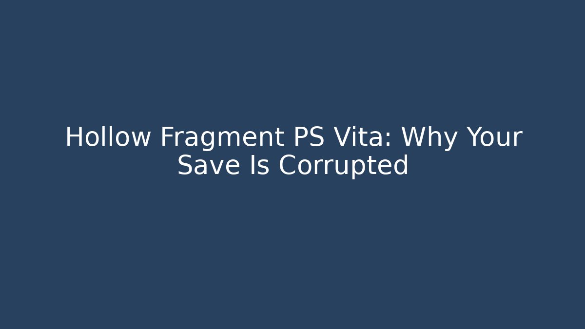Hollow Fragment PS Vita: Why Your Save Is Corrupted - Felix Cat Insurance