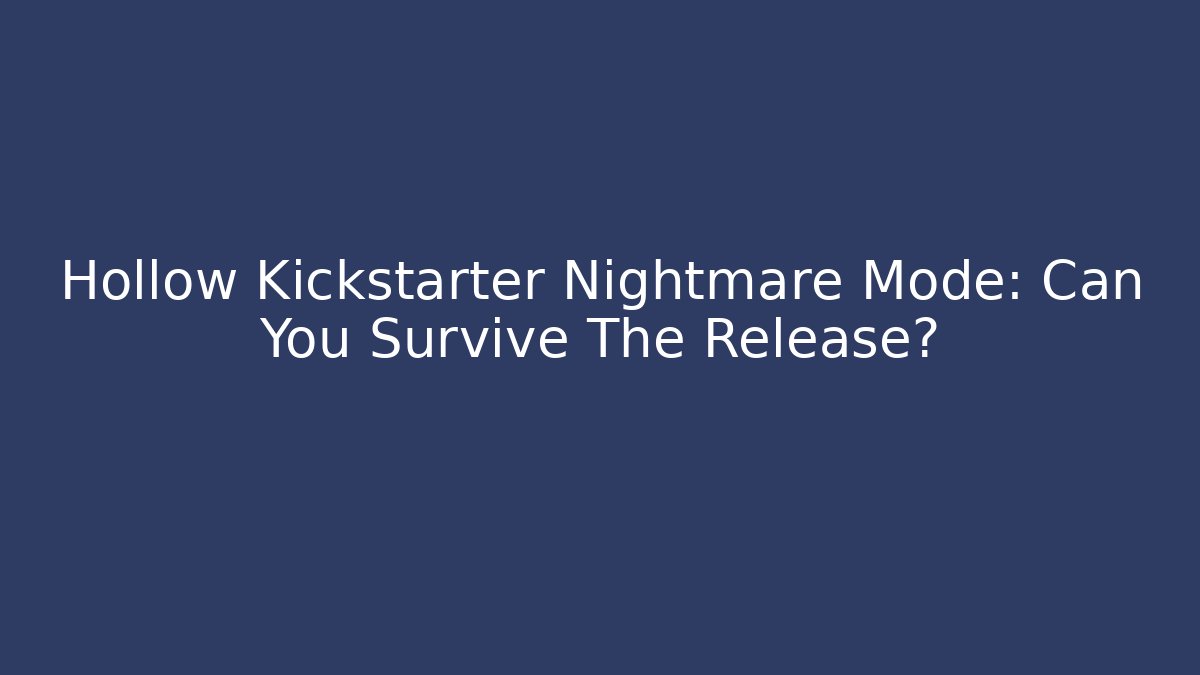 Hollow Kickstarter Nightmare Mode: Can You Survive The Release?