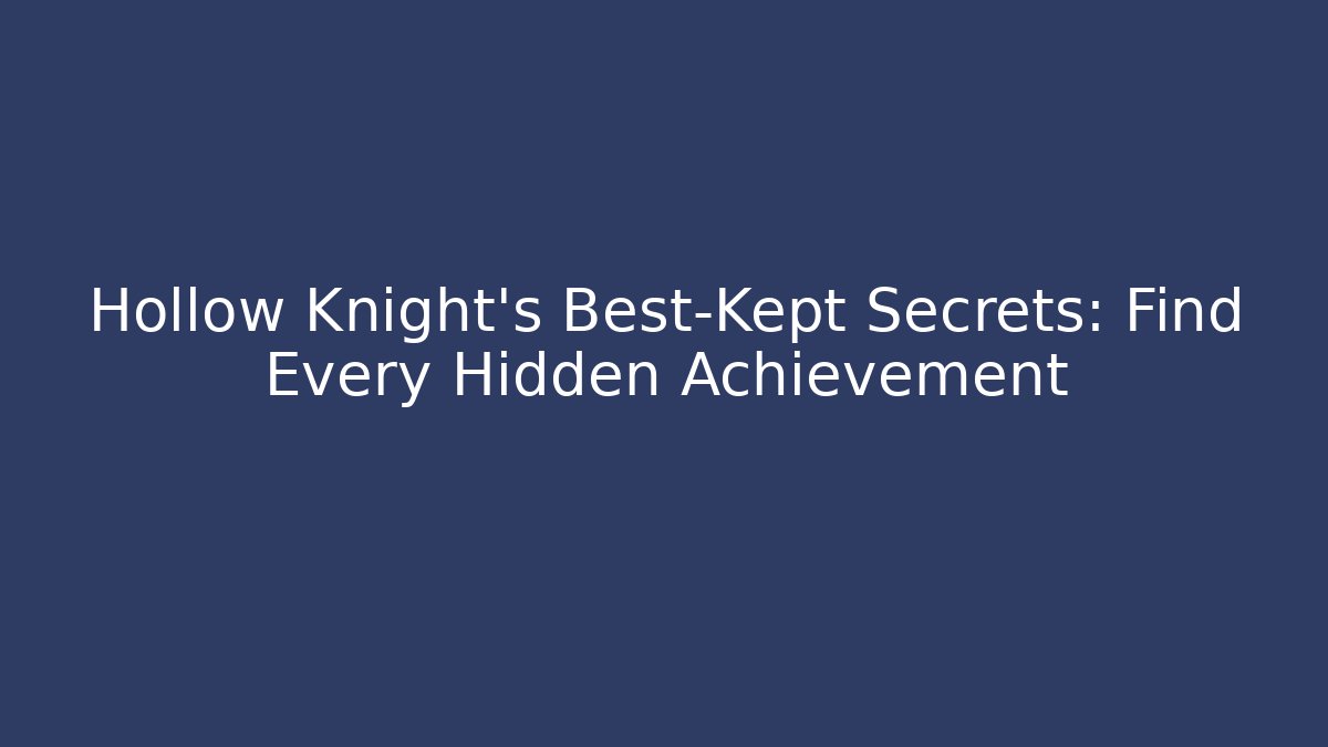 Hollow Knight's Best-Kept Secrets: Find Every Hidden Achievement