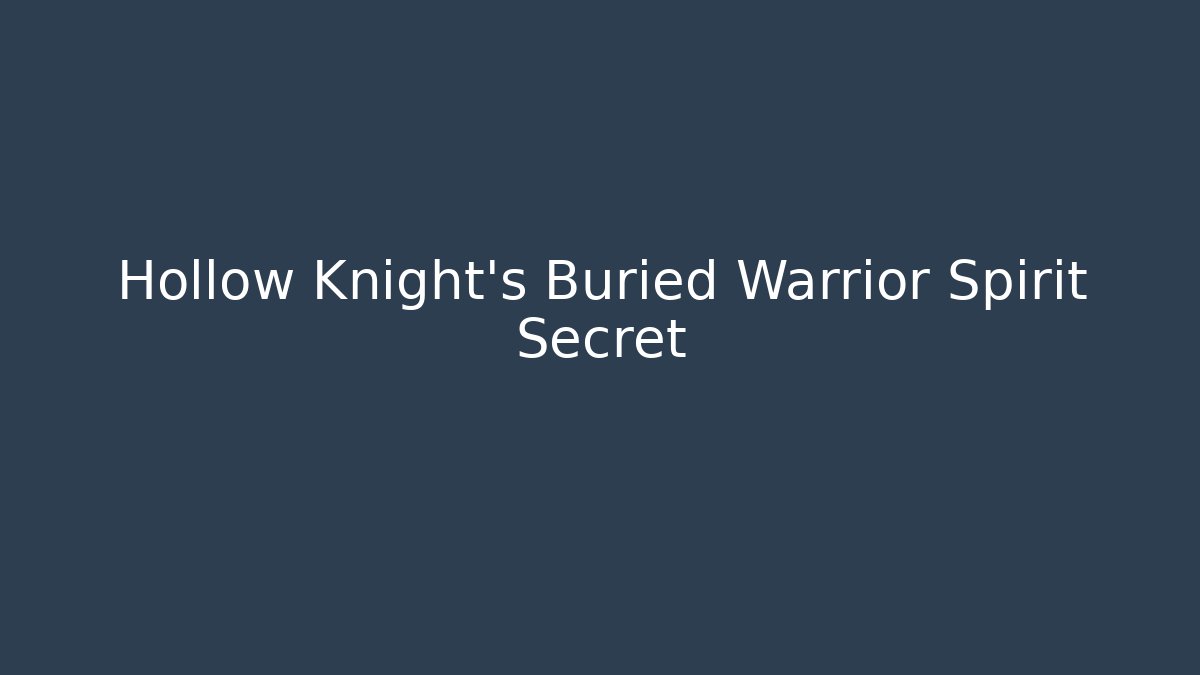 Hollow Knight's Buried Warrior Spirit Secret