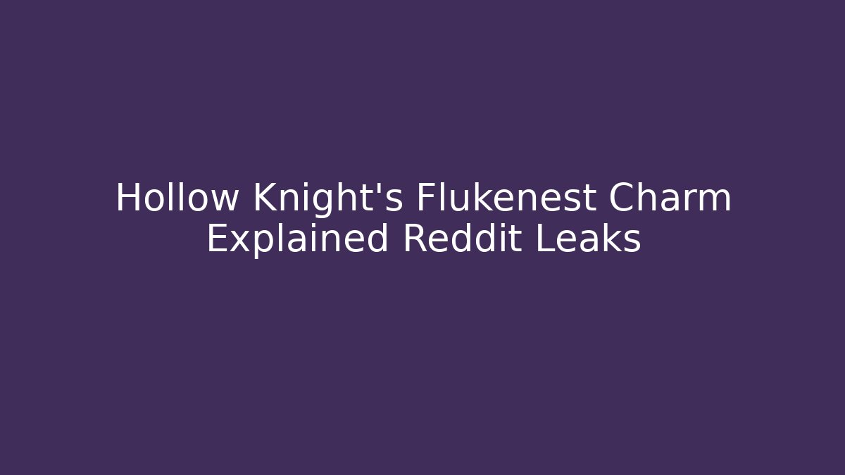 Hollow Knight's Flukenest Charm Explained Reddit Leaks