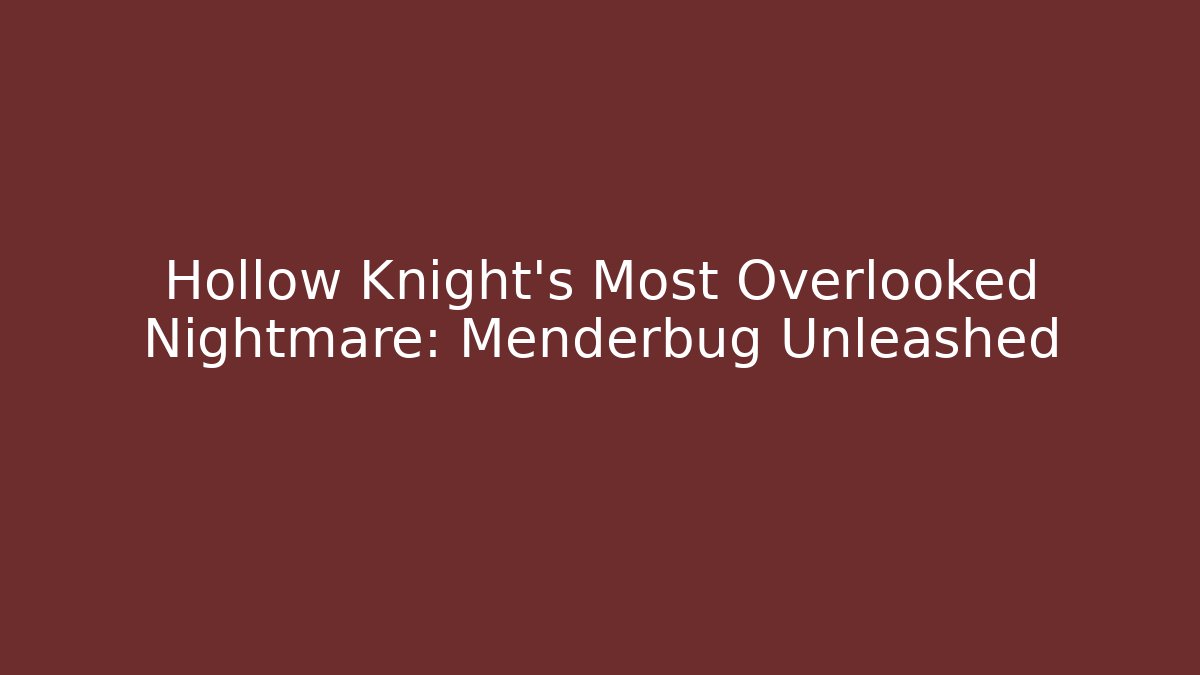 Hollow Knight's Most Overlooked Nightmare: Menderbug Unleashed