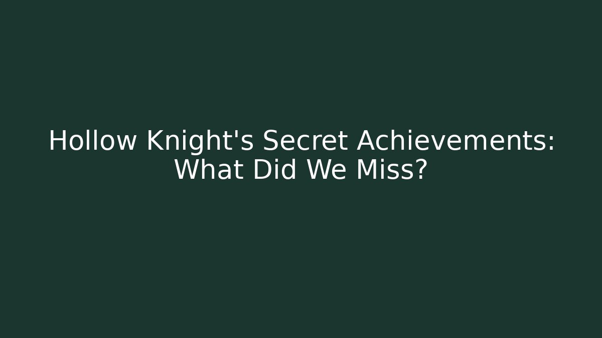 Hollow Knight's Secret Achievements: What Did We Miss? - Felix Cat Insurance