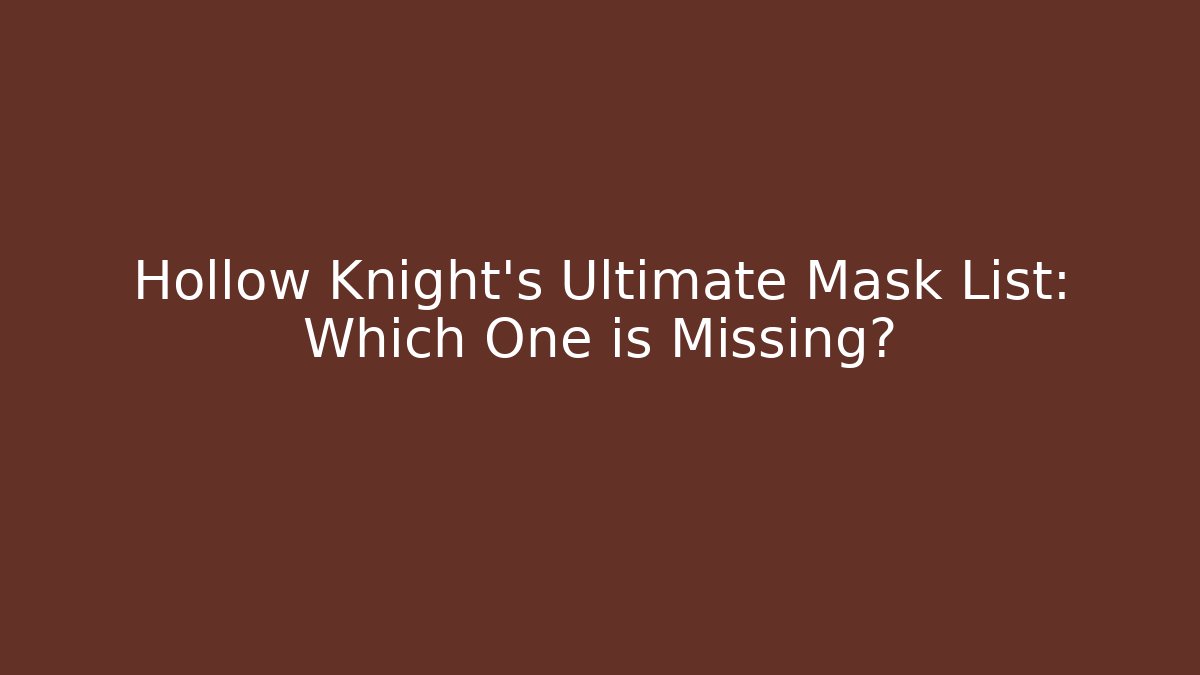 Hollow Knight's Ultimate Mask List: Which One is Missing?