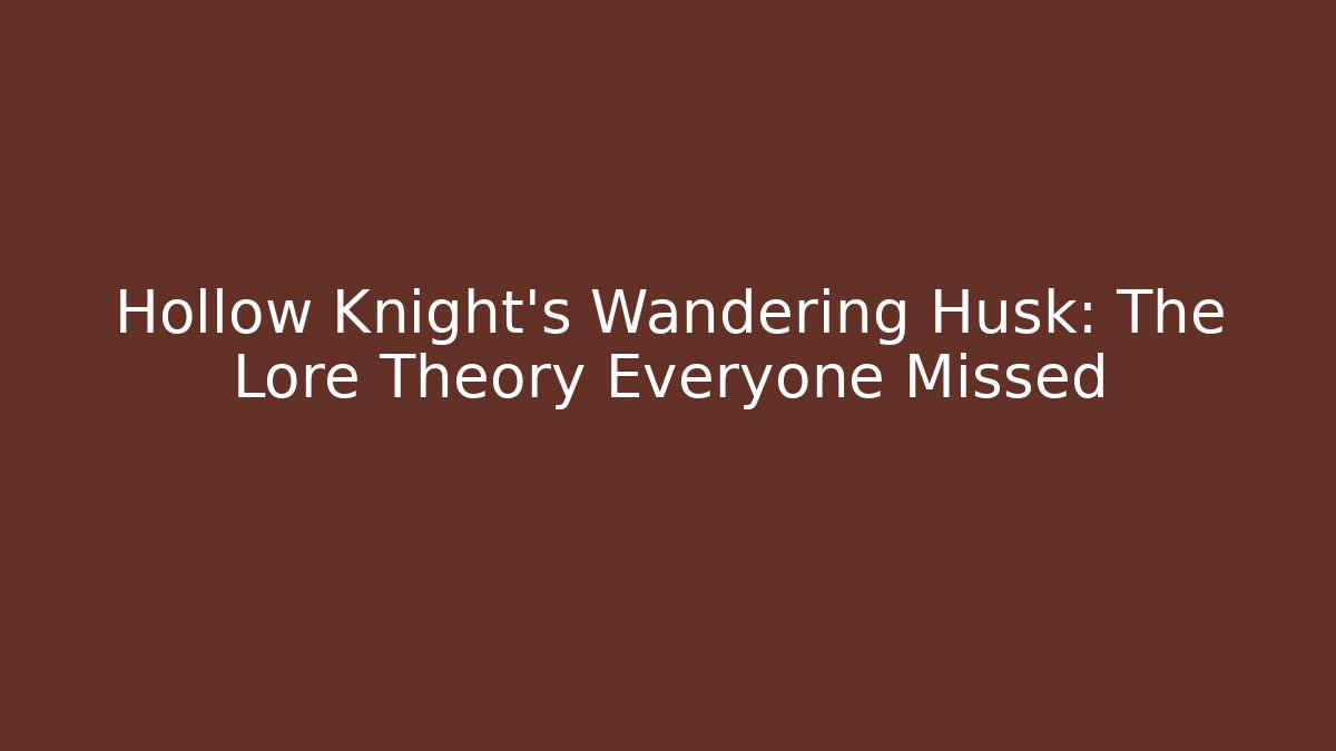 Hollow Knight's Wandering Husk: The Lore Theory Everyone Missed