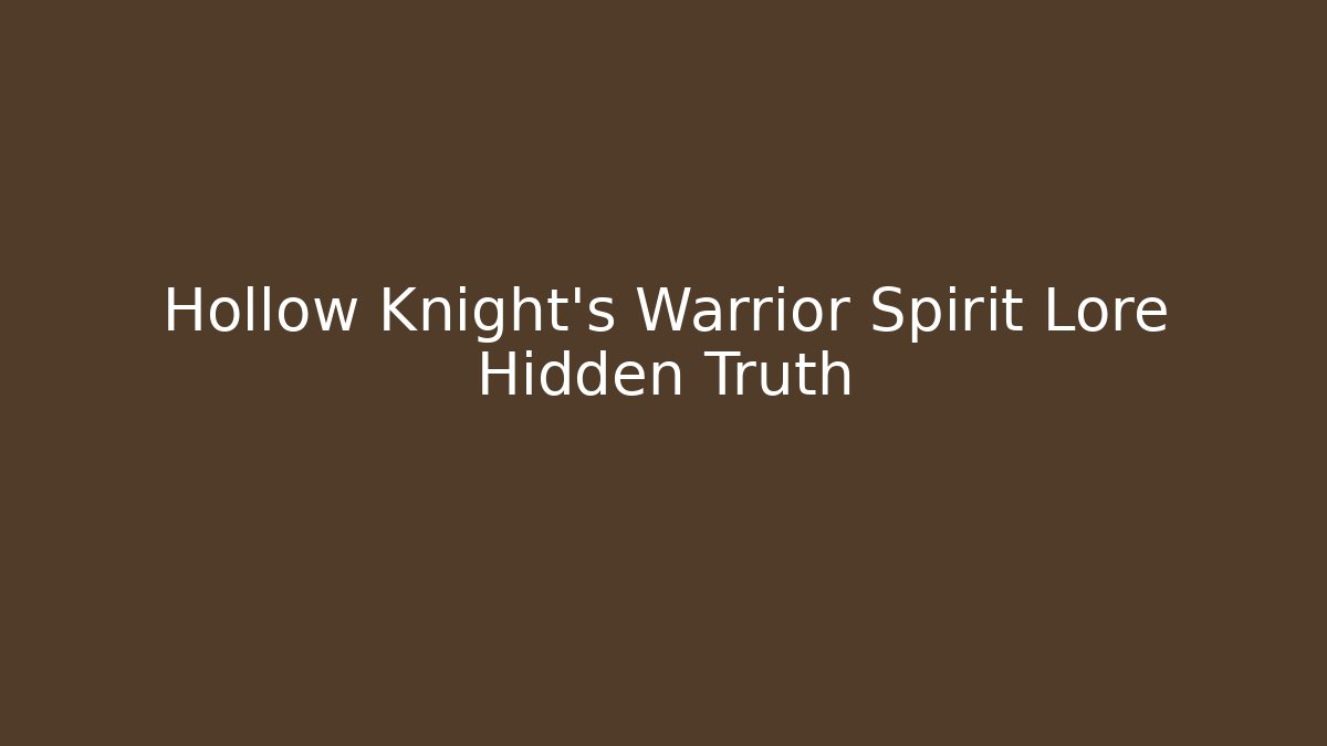 Hollow Knight's Warrior Spirit Lore Hidden Truth