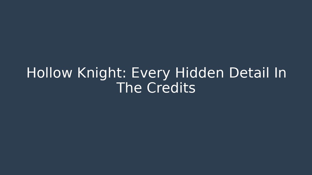 Hollow Knight: Every Hidden Detail In The Credits
