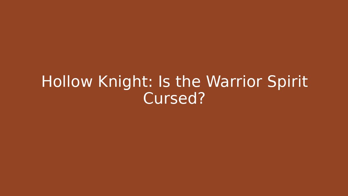 Hollow Knight: Is the Warrior Spirit Cursed?