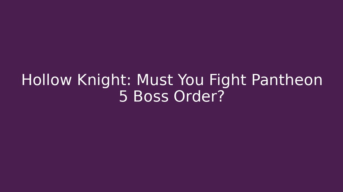 Hollow Knight: Must You Fight Pantheon 5 Boss Order?